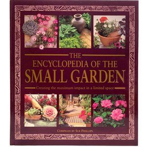 ENCYCLOPEDIA of the Small Garden by Sue Phillips (Hardcover 2002)